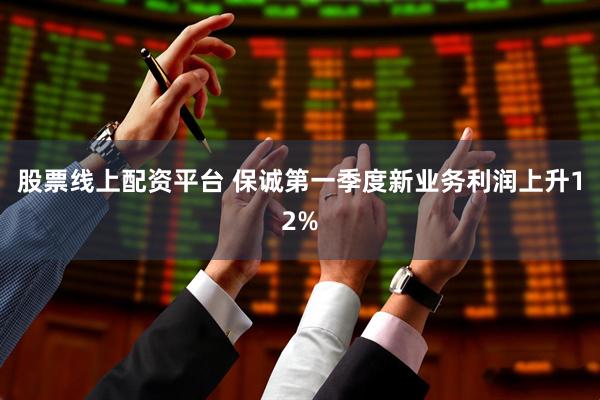 股票线上配资平台 保诚第一季度新业务利润上升12%